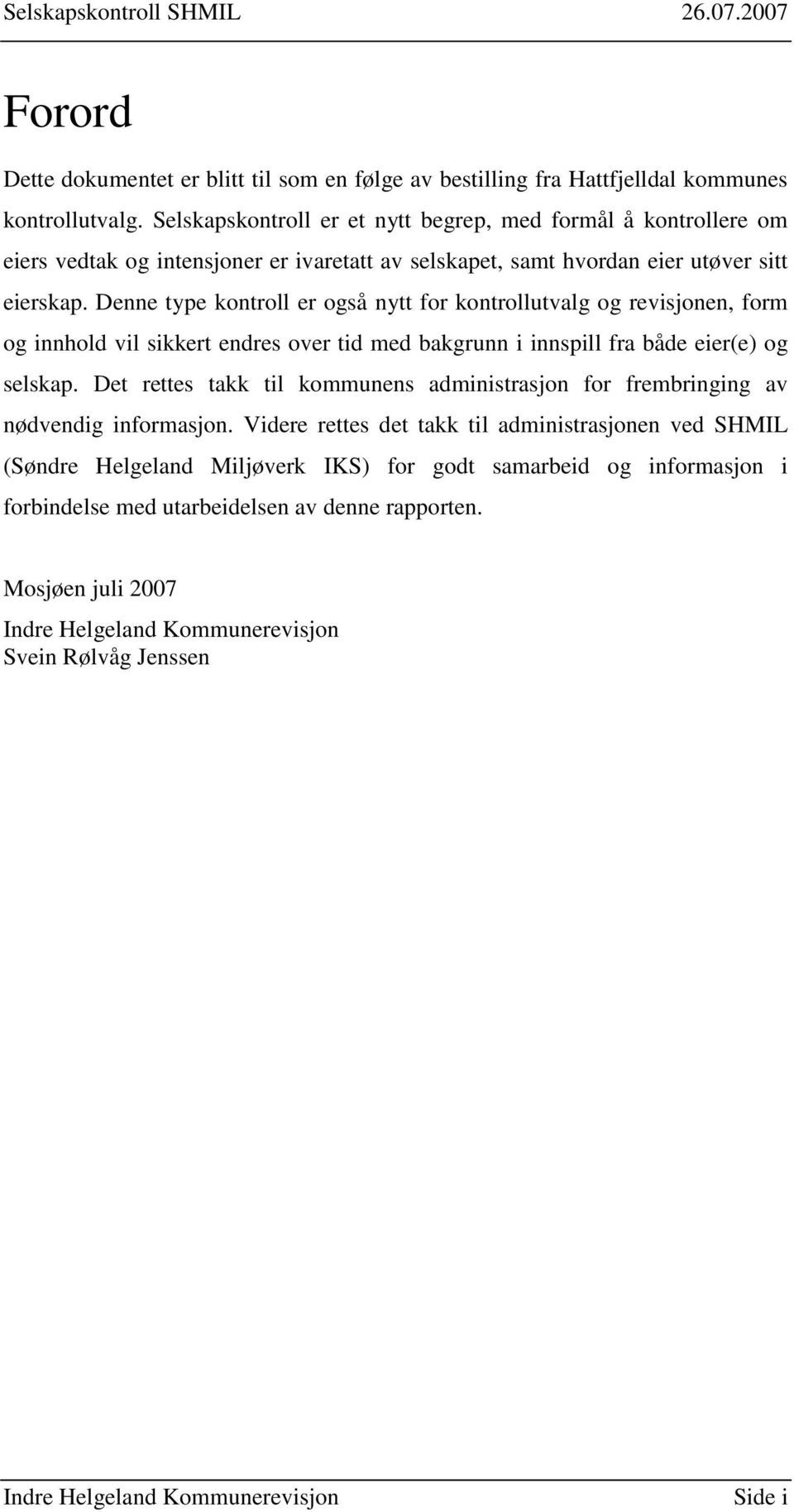 Denne type kontroll er også nytt for kontrollutvalg og revisjonen, form og innhold vil sikkert endres over tid med bakgrunn i innspill fra både eier(e) og selskap.