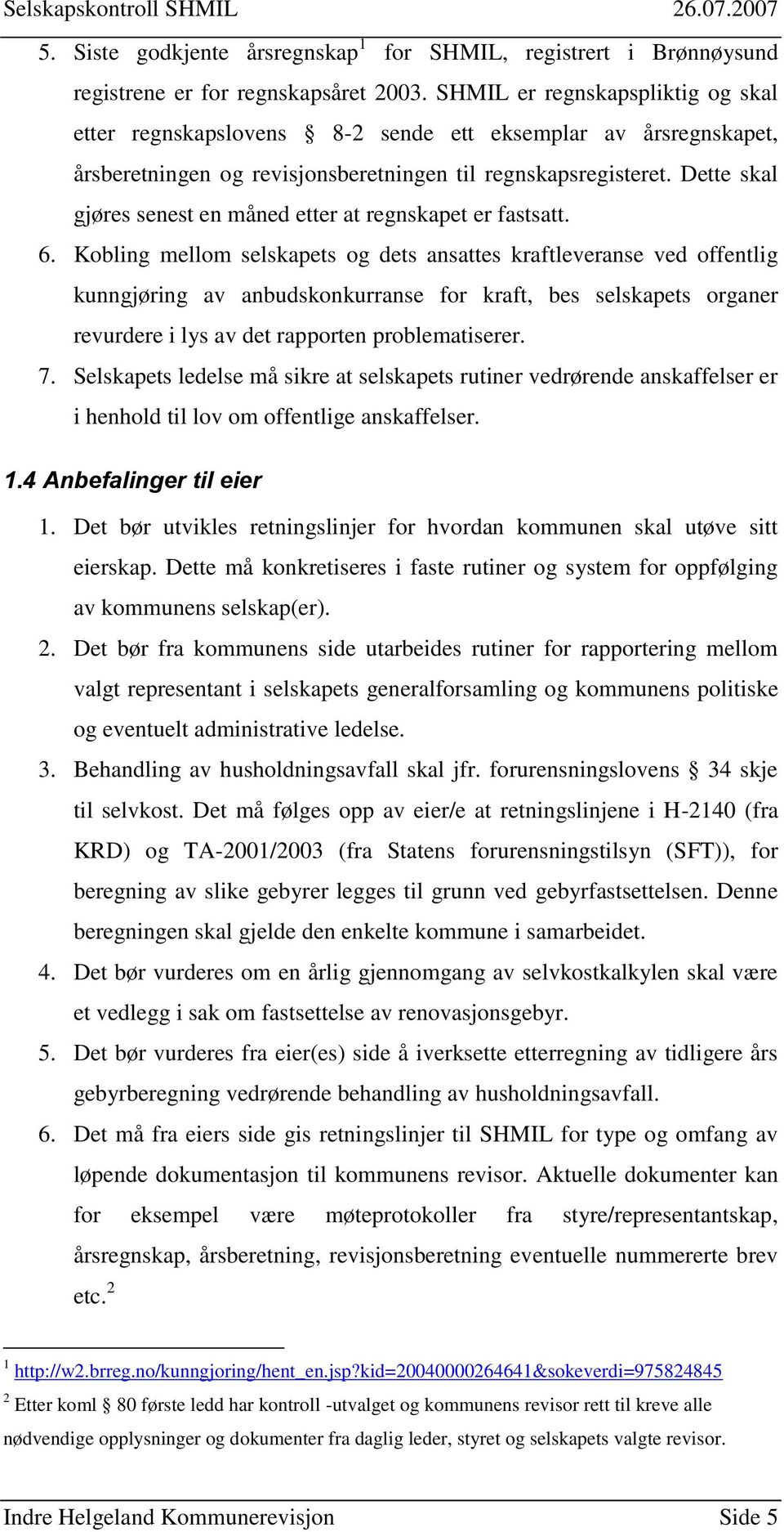 Dette skal gjøres senest en måned etter at regnskapet er fastsatt. 6.