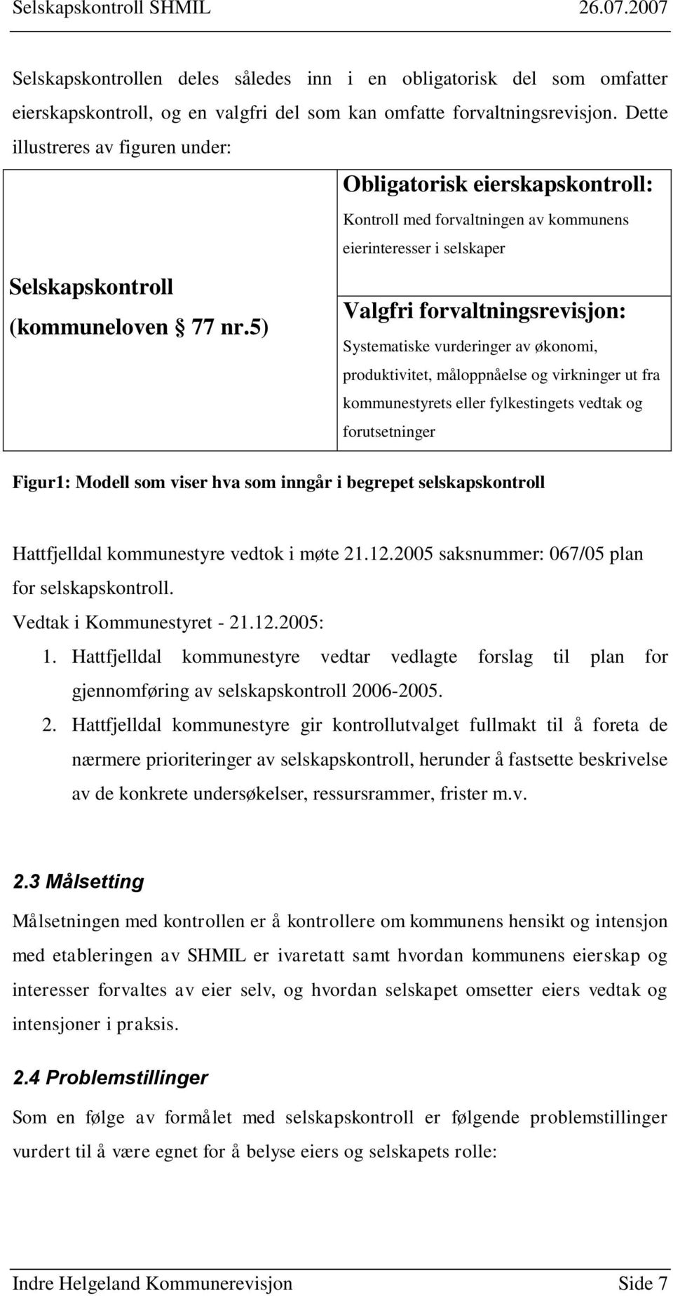 5) Obligatorisk eierskapskontroll: Kontroll med forvaltningen av kommunens eierinteresser i selskaper Valgfri forvaltningsrevisjon: Systematiske vurderinger av økonomi, produktivitet, måloppnåelse og