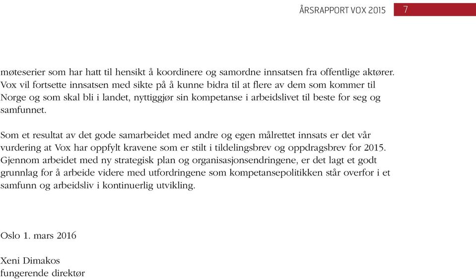 samfunnet. Som et resultat av det gode samarbeidet med andre og egen målrettet innsats er det vår vurdering at Vox har oppfylt kravene som er stilt i tildelingsbrev og oppdragsbrev for 2015.