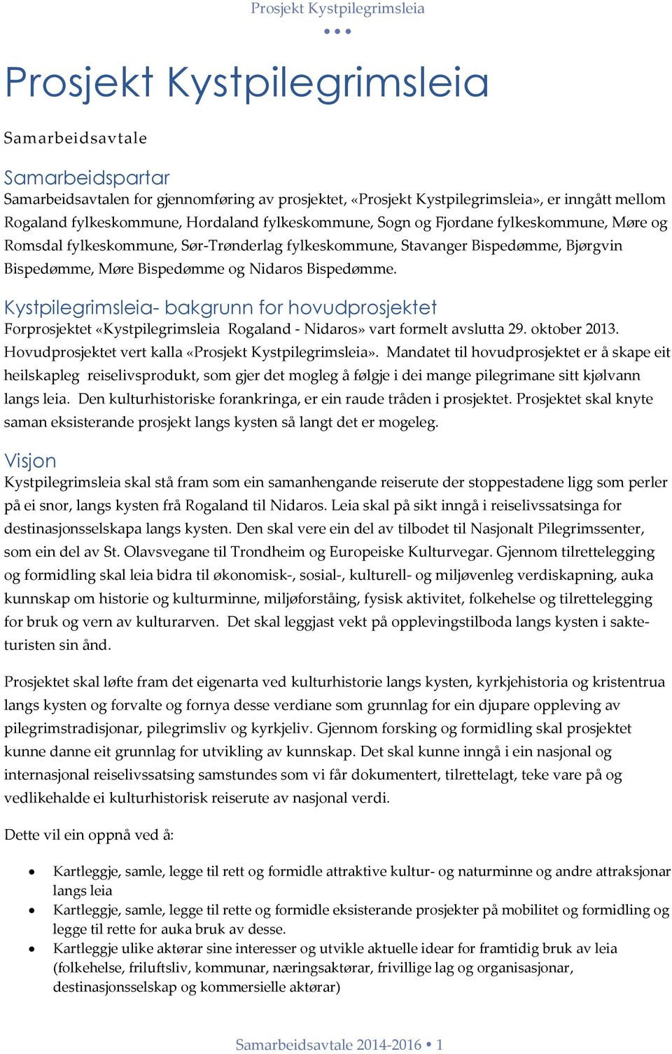 Nidaros Bispedømme. Kystpilegrimsleia- bakgrunn for hovudprosjektet Forprosjektet «Kystpilegrimsleia Rogaland - Nidaros» vart formelt avslutta 29. oktober 2013.