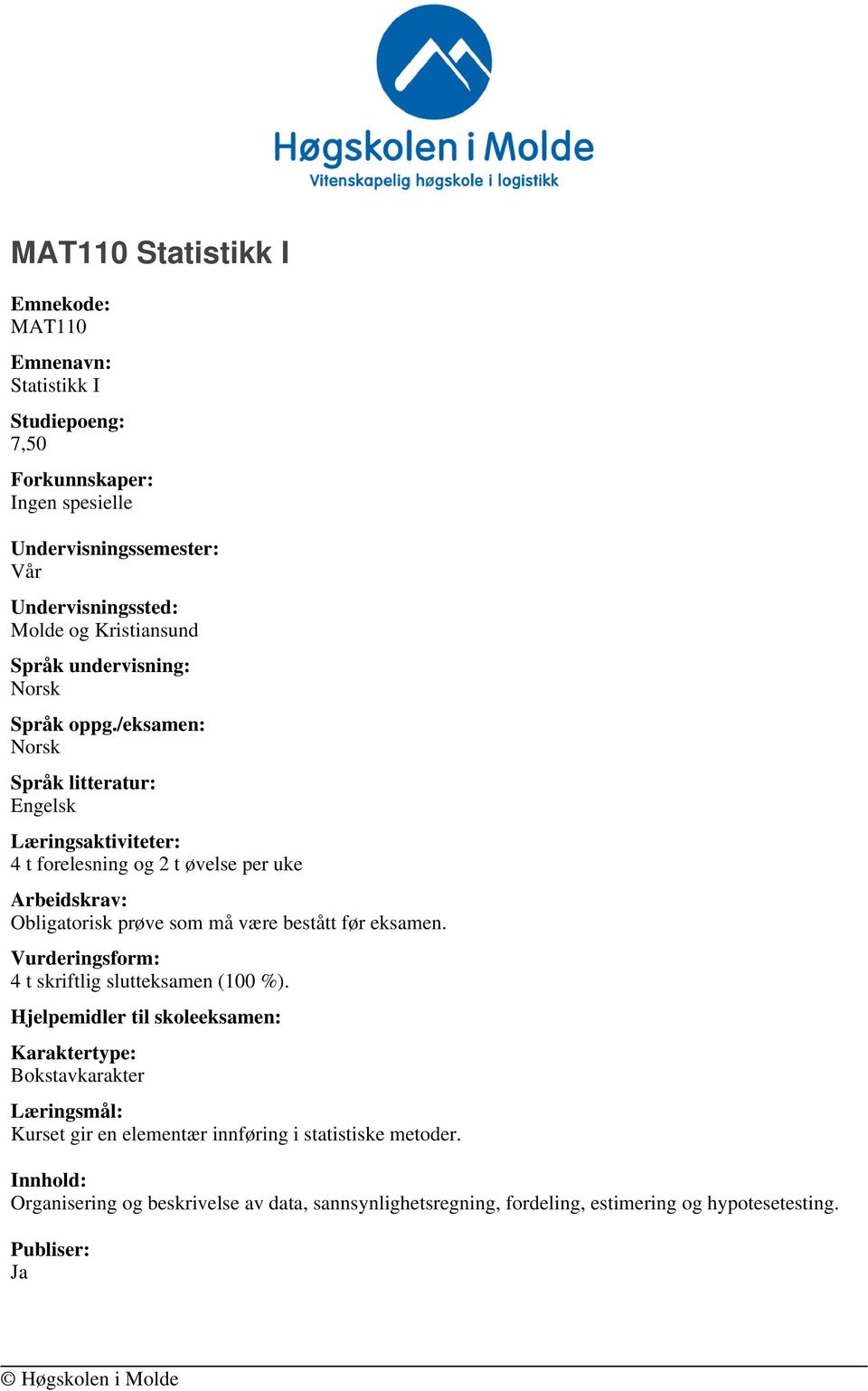 være bestått før eksamen. 4 t skriftlig slutteksamen (100 %).