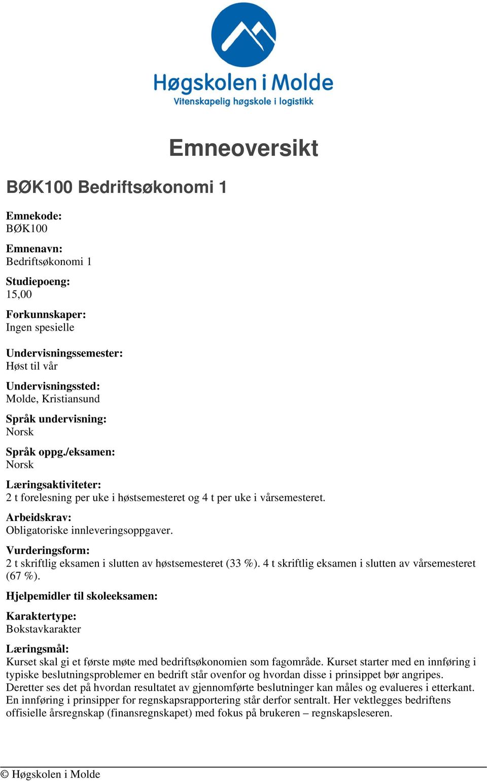 2 t skriftlig eksamen i slutten av høstsemesteret (33 %). 4 t skriftlig eksamen i slutten av vårsemesteret (67 %). Læringsmål: Kurset skal gi et første møte med bedriftsøkonomien som fagområde.