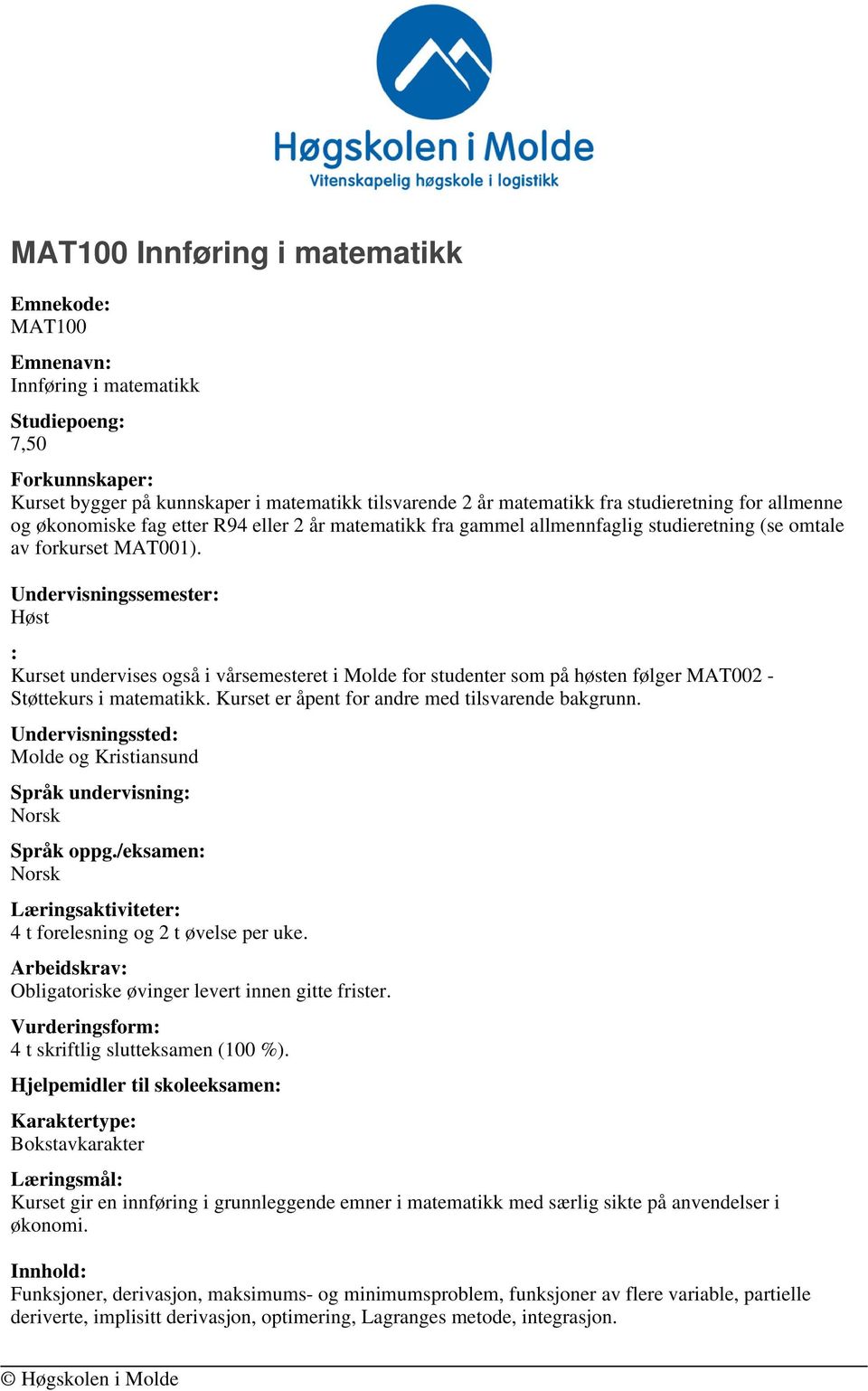 Høst : Kurset undervises også i vårsemesteret i Molde for studenter som på høsten følger MAT002 - Støttekurs i matematikk. Kurset er åpent for andre med tilsvarende bakgrunn.