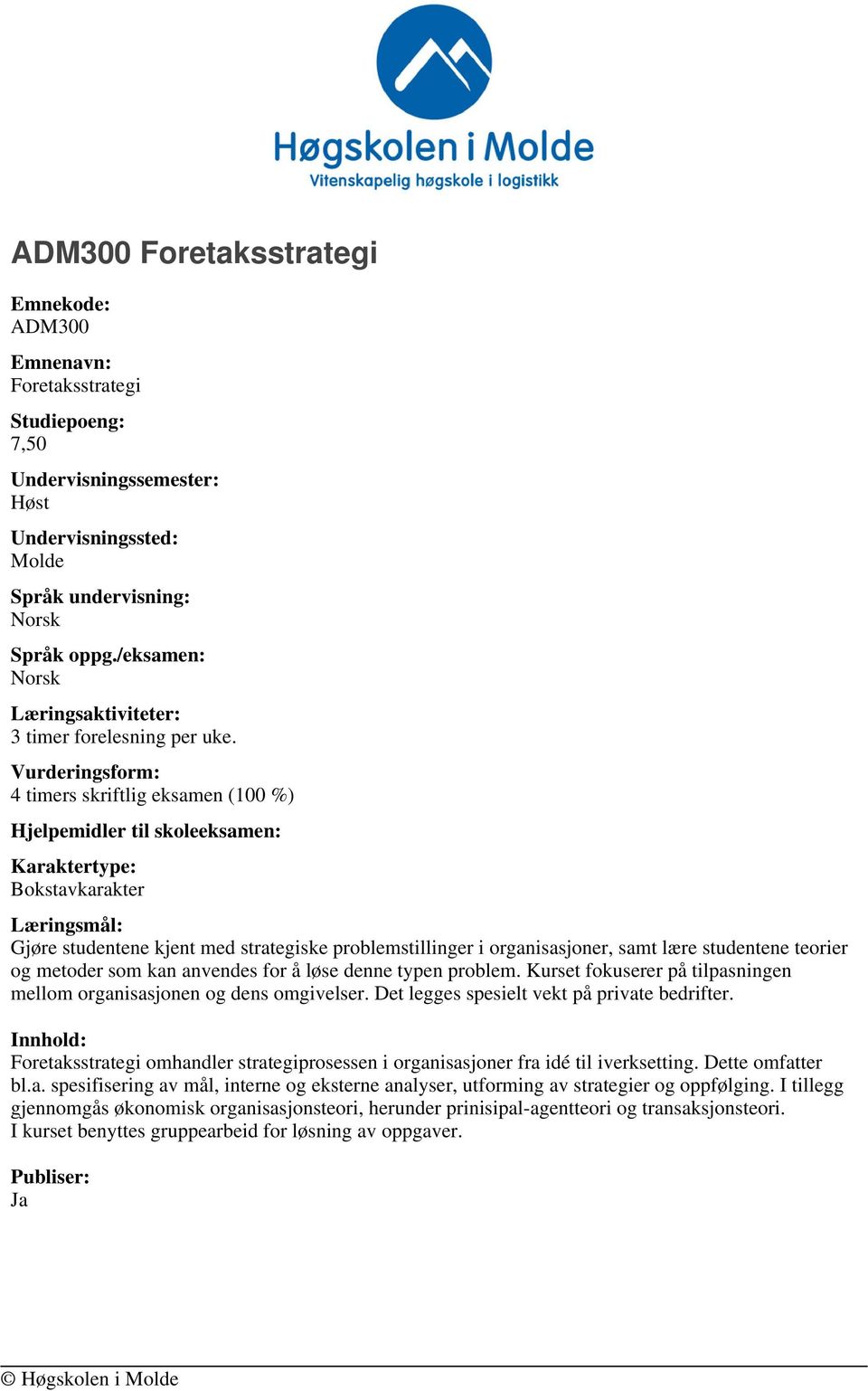 typen problem. Kurset fokuserer på tilpasningen mellom organisasjonen og dens omgivelser. Det legges spesielt vekt på private bedrifter.