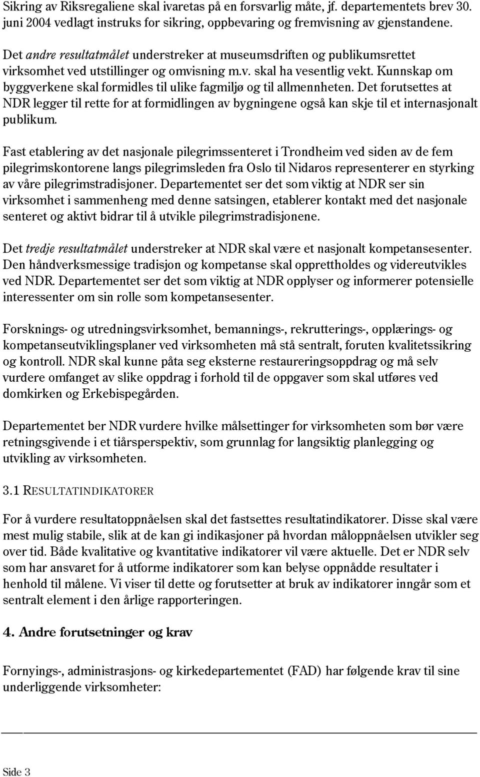 Kunnskap om byggverkene skal formidles til ulike fagmiljø og til allmennheten. Det forutsettes at NDR legger til rette for at formidlingen av bygningene også kan skje til et internasjonalt publikum.