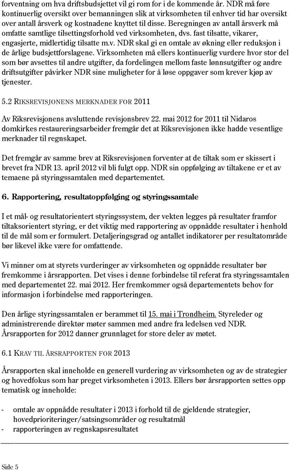 Beregningen av antall årsverk må omfatte samtlige tilsettingsforhold ved virksomheten, dvs. fast tilsatte, vikarer, engasjerte, midlertidig tilsatte m.v. NDR skal gi en omtale av økning eller reduksjon i de årlige budsjettforslagene.