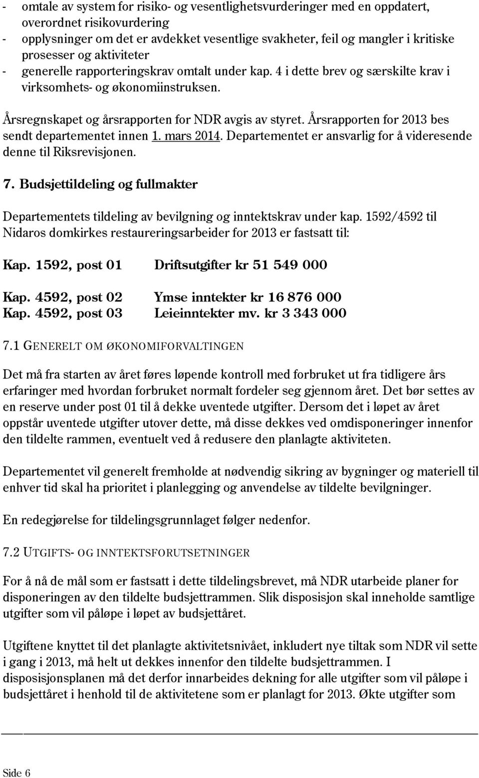 Årsrapporten for 2013 bes sendt departementet innen 1. mars 2014. Departementet er ansvarlig for å videresende denne til Riksrevisjonen. 7.