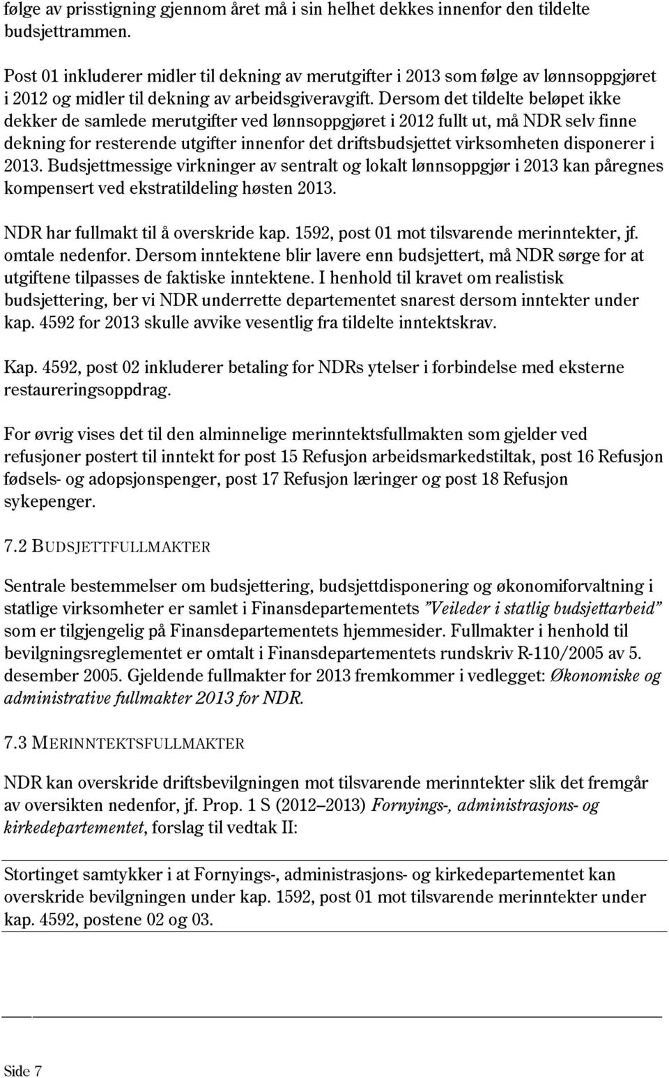 Dersom det tildelte beløpet ikke dekker de samlede merutgifter ved lønnsoppgjøret i 2012 fullt ut, må NDR selv finne dekning for resterende utgifter innenfor det driftsbudsjettet virksomheten