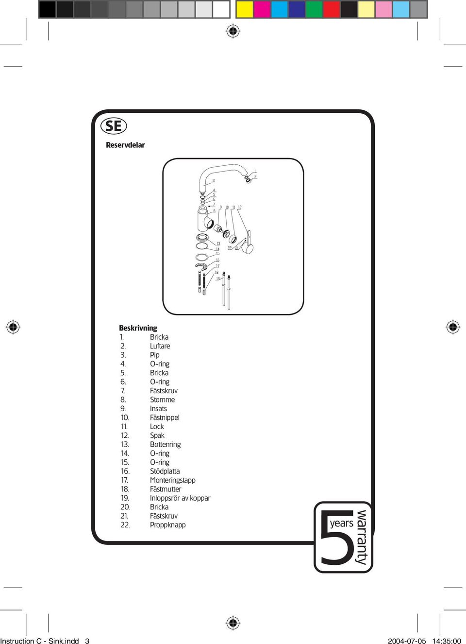 O-ring 15. O-ring 16. Stödplatta 17. Monteringstapp 18. Fästmutter 19.