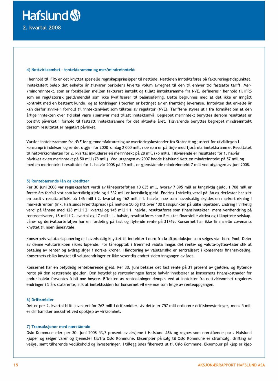 Mer- /mindreinntekt, som er forskjellen mellom fakturert inntekt og tillatt inntektsramme fra NVE, defineres i henhold til IFRS som en regulatorisk gjeld/eiendel som ikke kvalifiserer til