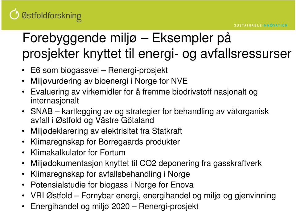 Miljødeklarering av elektrisitet fra Statkraft Klimaregnskap for Borregaards produkter Klimakalkulator for Fortum Miljødokumentasjon knyttet til CO2 deponering fra gasskraftverk