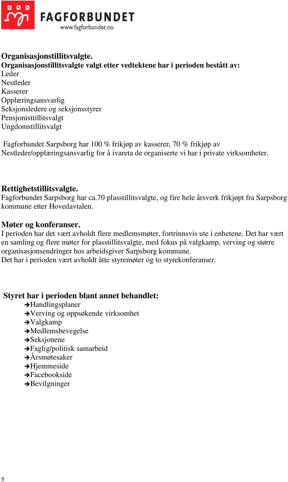 Fagforbundet Sarpsborg har 100 % frikjøp av kasserer, 70 % frikjøp av Nestleder/opplæringsansvarlig for å ivareta de organiserte vi har i private virksomheter. Rettighetstillitsvalgte.
