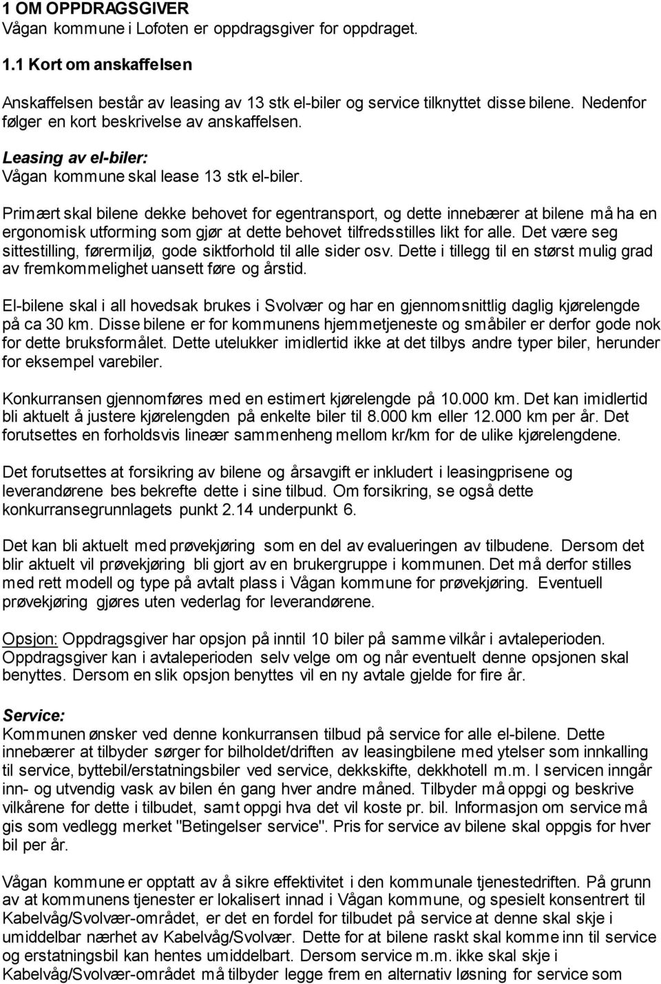 Primært skal bilene dekke behovet for egentransport, og dette innebærer at bilene må ha en ergonomisk utforming som gjør at dette behovet tilfredsstilles likt for alle.