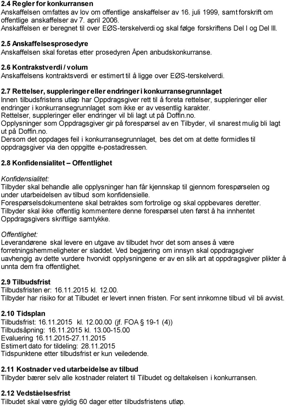 2.7 Rettelser, suppleringer eller endringer i konkurransegrunnlaget Innen tilbudsfristens utløp har Oppdragsgiver rett til å foreta rettelser, suppleringer eller endringer i konkurransegrunnlaget som