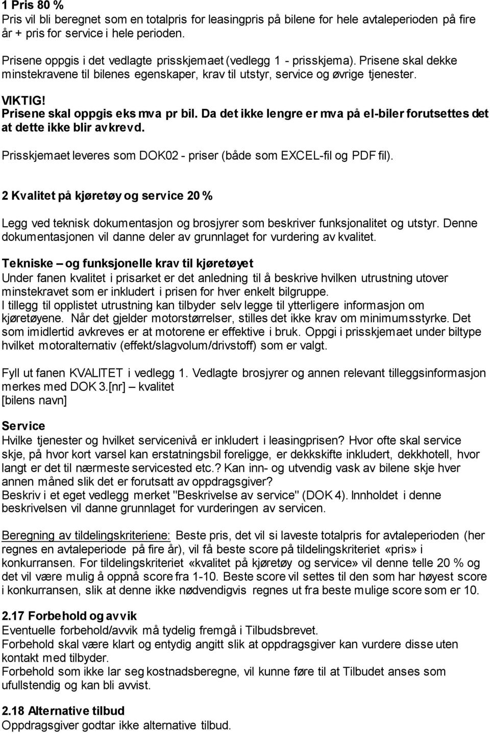 Prisene skal oppgis eks mva pr bil. Da det ikke lengre er mva på el-biler forutsettes det at dette ikke blir avkrevd. Prisskjemaet leveres som DOK02 - priser (både som EXCEL-fil og PDF fil).