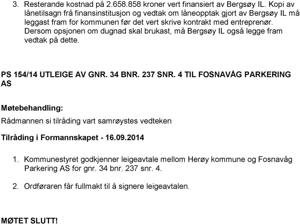 entreprenør. Dersom opsjonen om dugnad skal brukast, må Bergsøy IL også legge fram vedtak på dette. PS 154/14 UTLEIGE AV GNR. 34 BNR. 237 SNR.