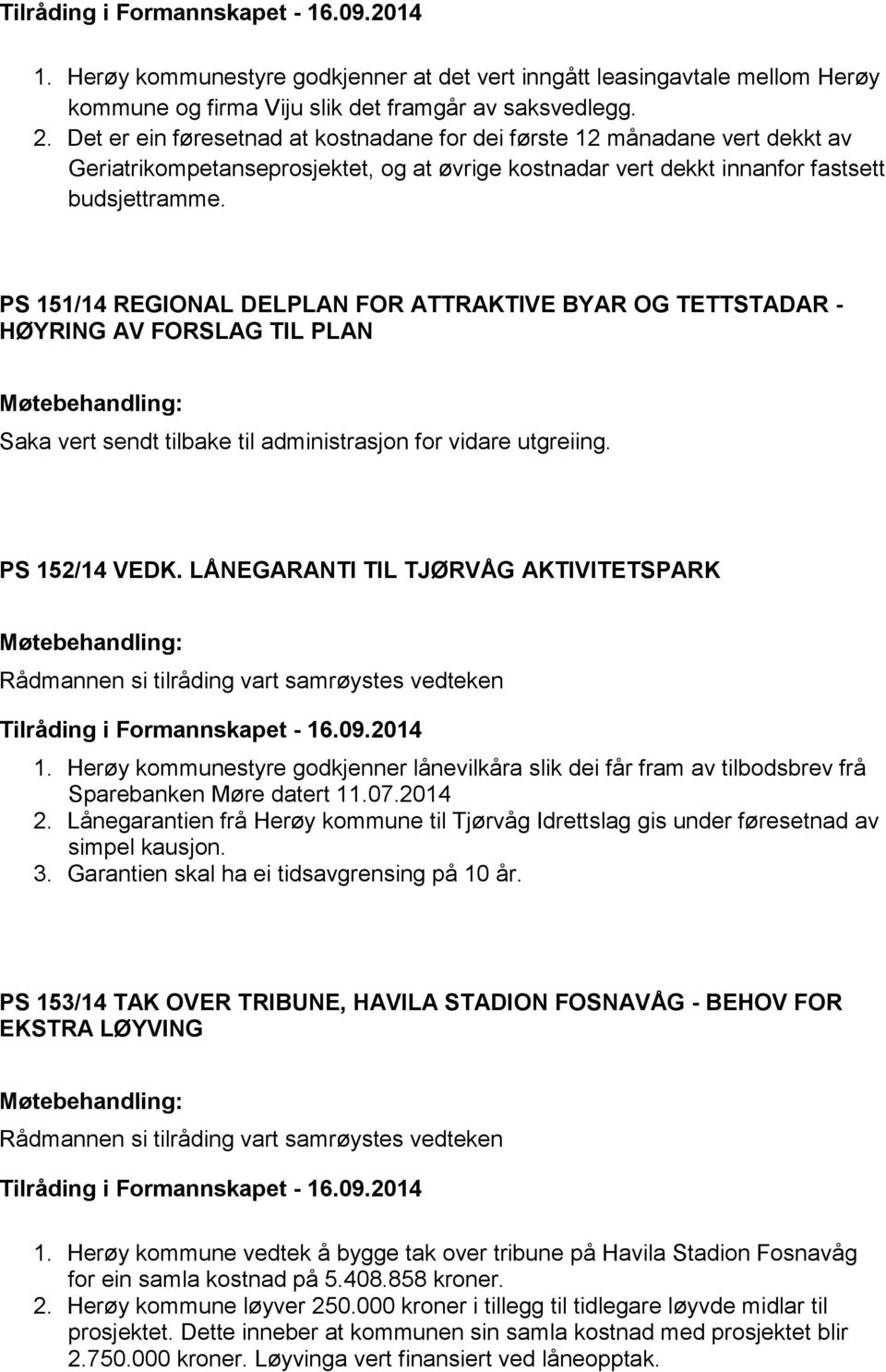 PS 151/14 REGIONAL DELPLAN FOR ATTRAKTIVE BYAR OG TETTSTADAR - HØYRING AV FORSLAG TIL PLAN Saka vert sendt tilbake til administrasjon for vidare utgreiing. PS 152/14 VEDK.