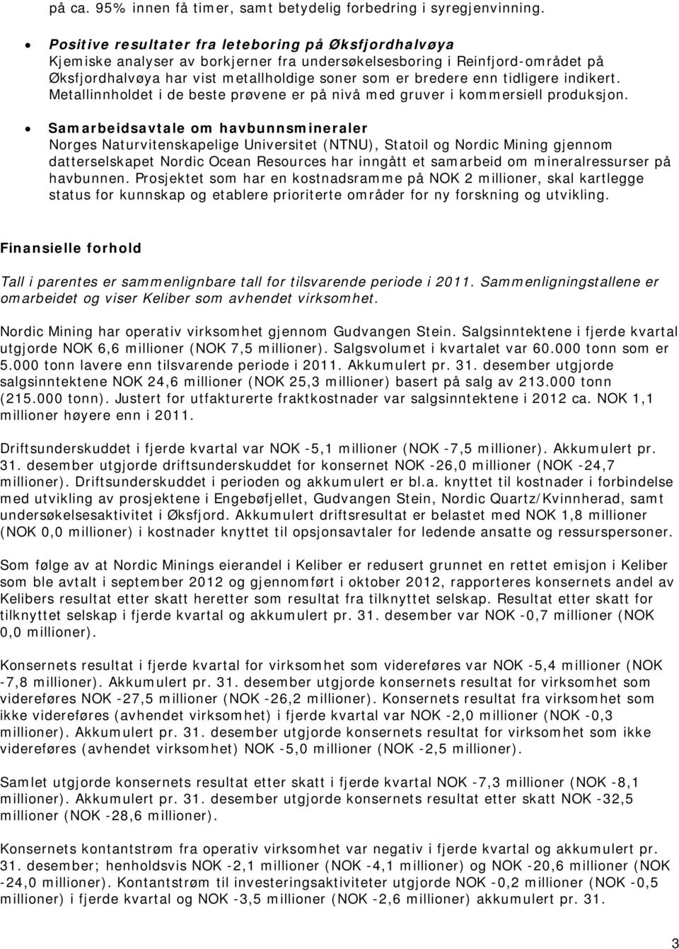 tidligere indikert. Metallinnholdet i de beste prøvene er på nivå med gruver i kommersiell produksjon.