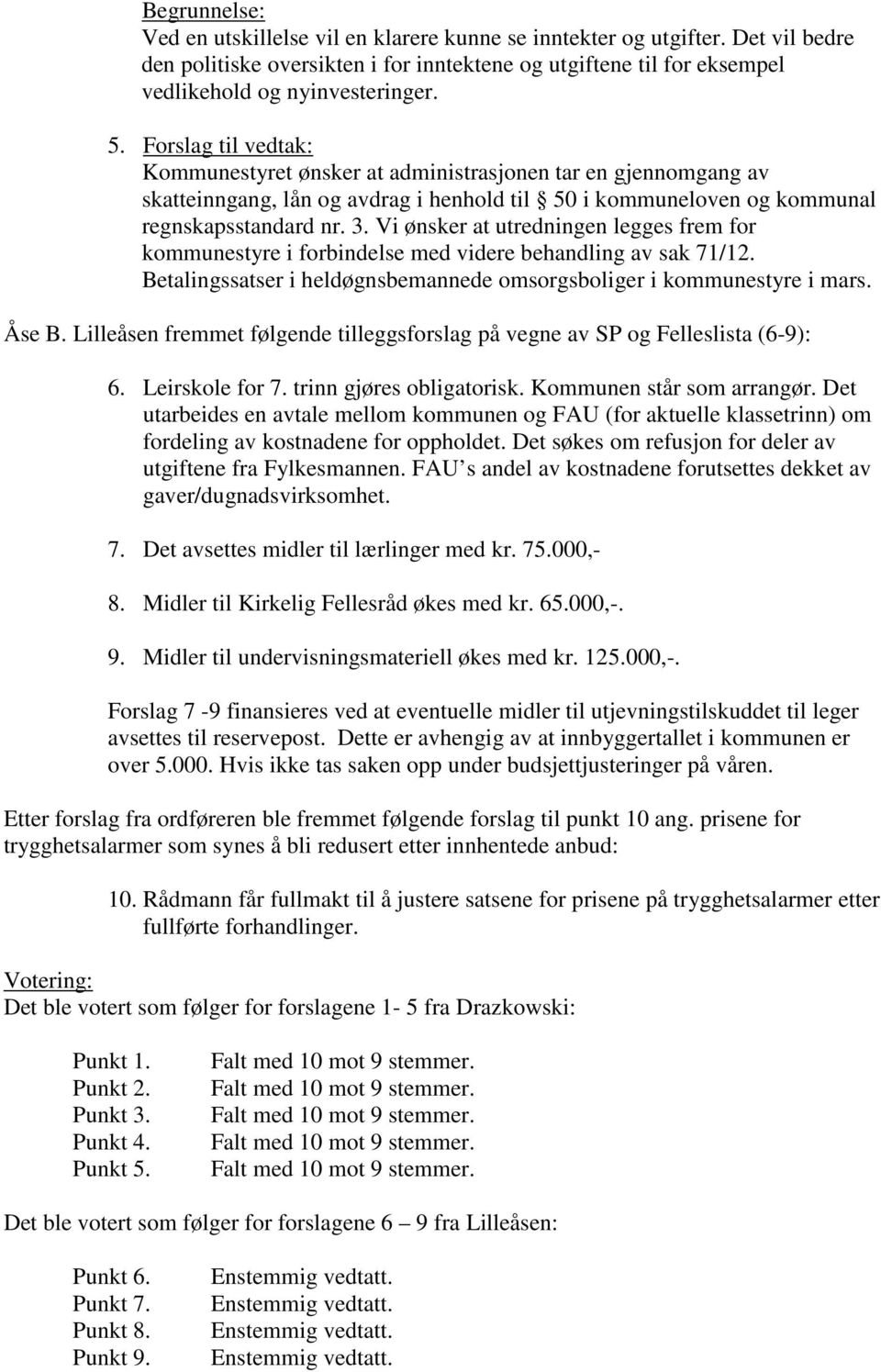 Vi ønsker at utredningen legges frem for kommunestyre i forbindelse med videre behandling av sak 71/12. Betalingssatser i heldøgnsbemannede omsorgsboliger i kommunestyre i mars. Åse B.