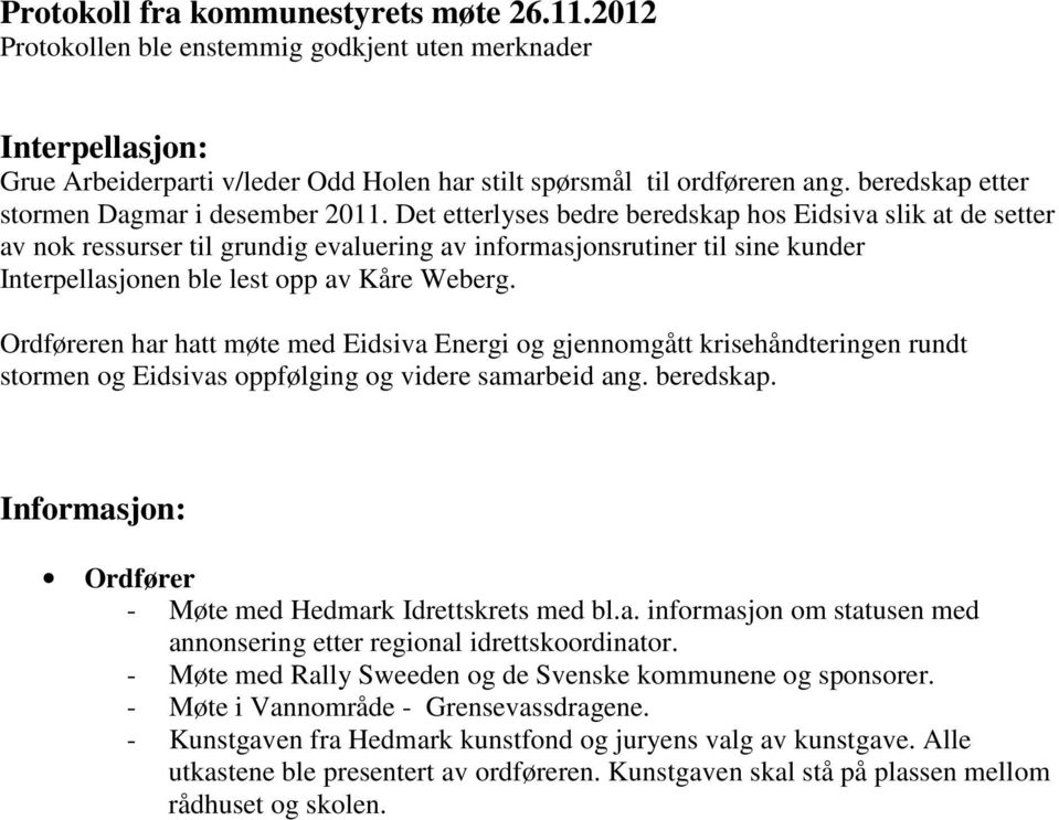 Det etterlyses bedre beredskap hos Eidsiva slik at de setter av nok ressurser til grundig evaluering av informasjonsrutiner til sine kunder Interpellasjonen ble lest opp av Kåre Weberg.