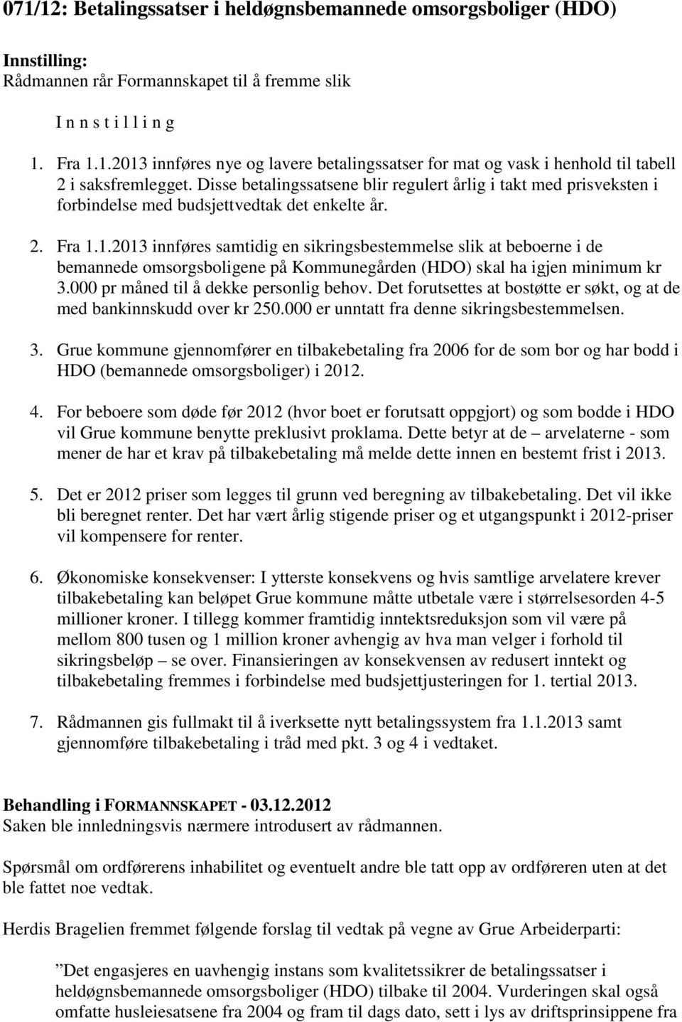 1.2013 innføres samtidig en sikringsbestemmelse slik at beboerne i de bemannede omsorgsboligene på Kommunegården (HDO) skal ha igjen minimum kr 3.000 pr måned til å dekke personlig behov.