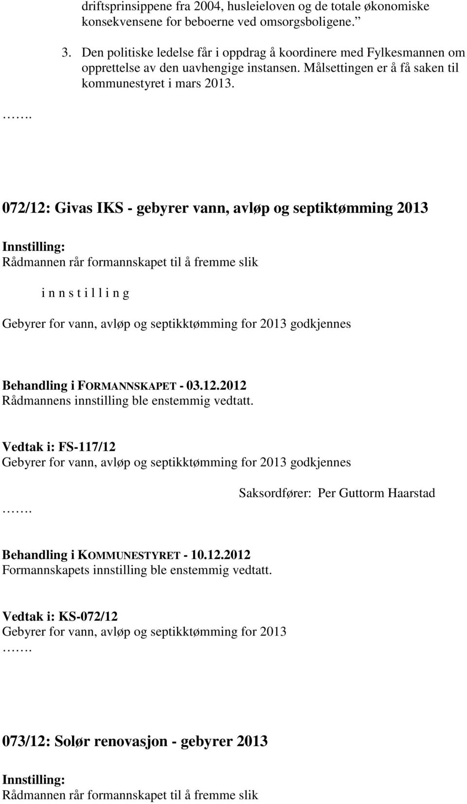 . 072/12: Givas IKS - gebyrer vann, avløp og septiktømming 2013 Innstilling: Rådmannen rår formannskapet til å fremme slik i n n s t i l l i n g Gebyrer for vann, avløp og septikktømming for 2013