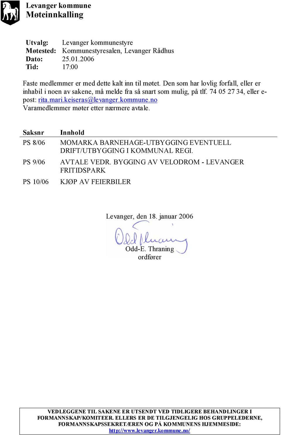 no Varamedlemmer møter etter nærmere avtale. Saksnr PS 8/06 PS 9/06 PS 10/06 Innhold MOMARKA BARNEHAGE-UTBYGGING EVENTUELL DRIFT/UTBYGGING I KOMMUNAL REGI. AVTALE VEDR.