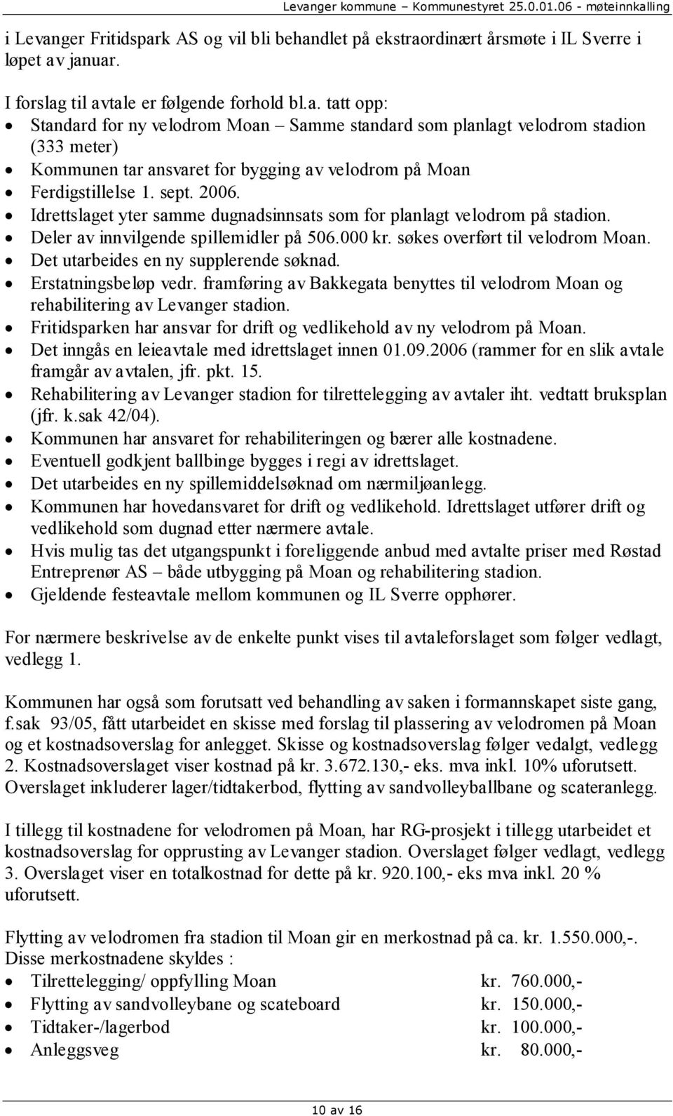 Det utarbeides en ny supplerende søknad. Erstatningsbeløp vedr. framføring av Bakkegata benyttes til velodrom Moan og rehabilitering av Levanger stadion.