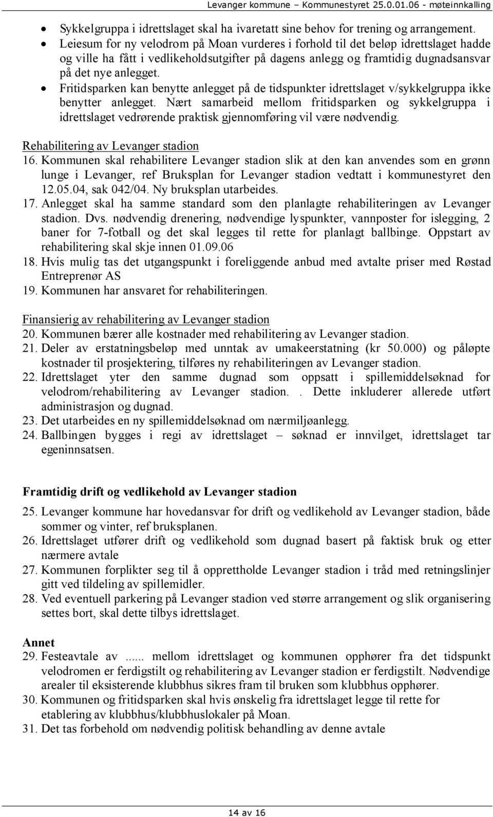 Fritidsparken kan benytte anlegget på de tidspunkter idrettslaget v/sykkelgruppa ikke benytter anlegget.