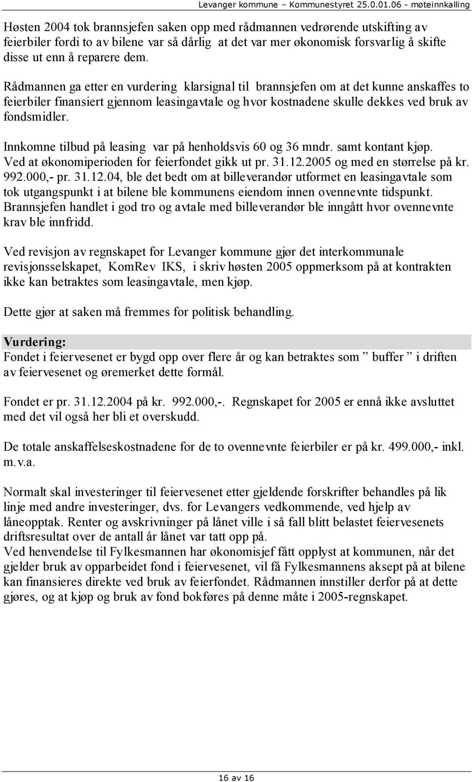 Innkomne tilbud på leasing var på henholdsvis 60 og 36 mndr. samt kontant kjøp. Ved at økonomiperioden for feierfondet gikk ut pr. 31.12.