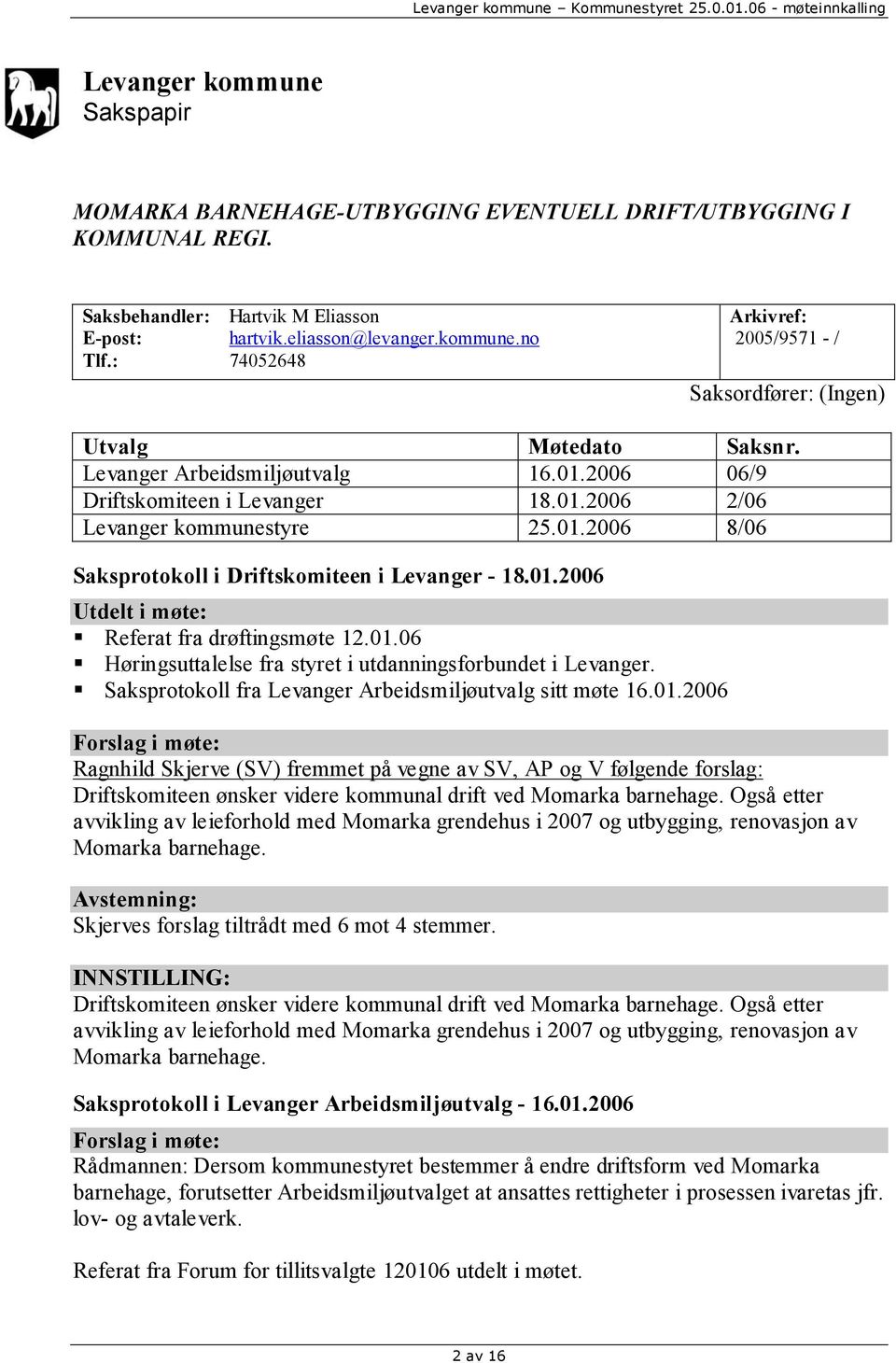 01.06 Høringsuttalelse fra styret i utdanningsforbundet i Levanger. Saksprotokoll fra Levanger Arbeidsmiljøutvalg sitt møte 16.01.2006 Forslag i møte: Ragnhild Skjerve (SV) fremmet på vegne av SV, AP og V følgende forslag: Driftskomiteen ønsker videre kommunal drift ved Momarka barnehage.