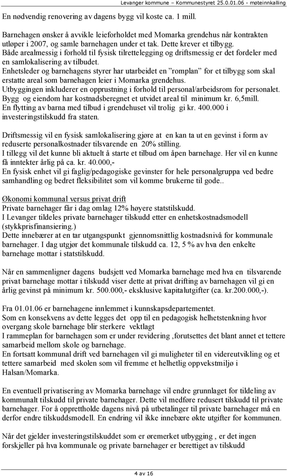 Både arealmessig i forhold til fysisk tilrettelegging og driftsmessig er det fordeler med en samlokalisering av tilbudet.