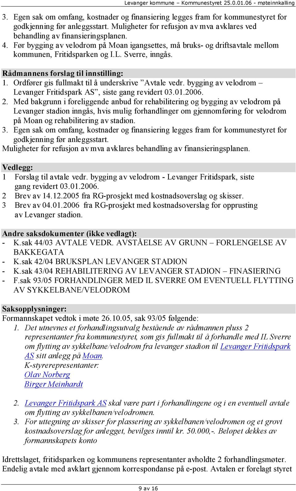 Ordfører gis fullmakt til å underskrive Avtale vedr. bygging av velodrom Levanger Fritidspark AS, siste gang revidert 03.01.2006. 2.