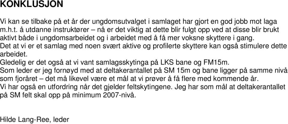 Som leder er jeg fornøyd med at deltakerantallet på SM 15m og bane ligger på samme nivå som fjoråret det må likevel være et mål at vi prøver å få flere med kommende år.