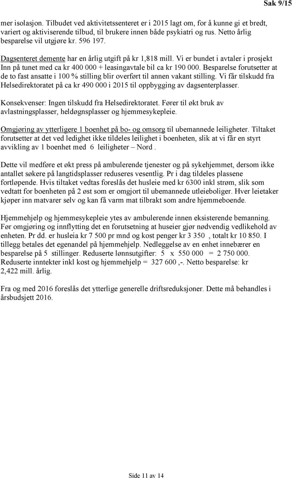 Vi er bundet i avtaler i prosjekt Inn på tunet med ca kr 400 000 + leasingavtale bil ca kr 190 000.