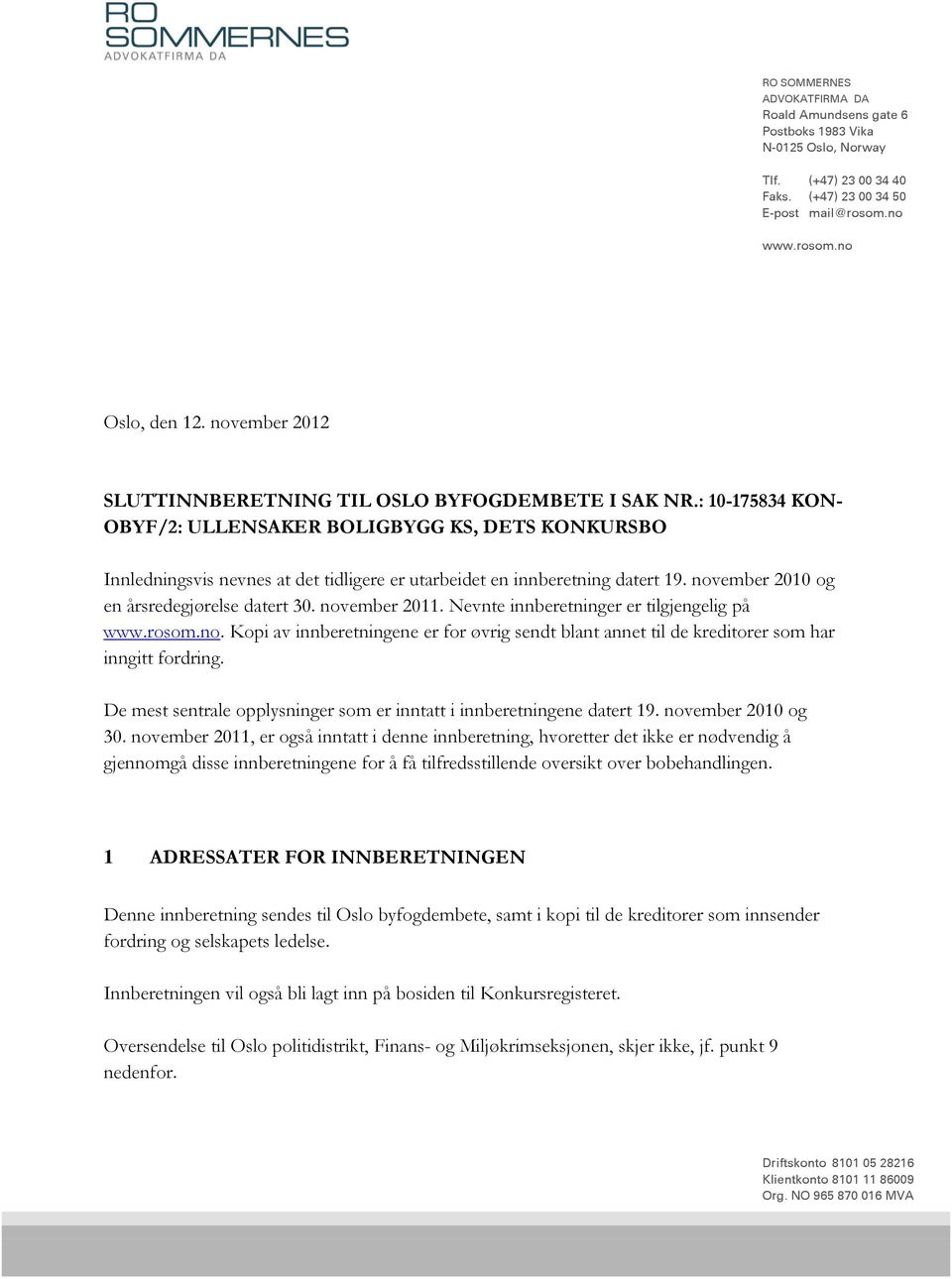 : 10-175834 KON- OBYF/2: ULLENSAKER BOLIGBYGG KS, DETS KONKURSBO Innledningsvis nevnes at det tidligere er utarbeidet en innberetning datert 19. november 2010 og en årsredegjørelse datert 30.