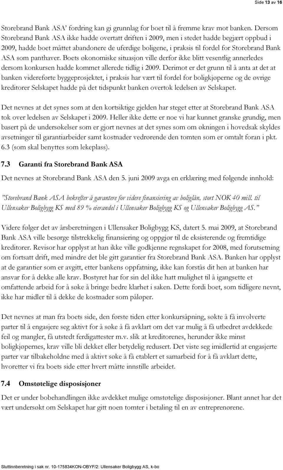 ASA som panthaver. Boets økonomiske situasjon ville derfor ikke blitt vesentlig annerledes dersom konkursen hadde kommet allerede tidlig i 2009.