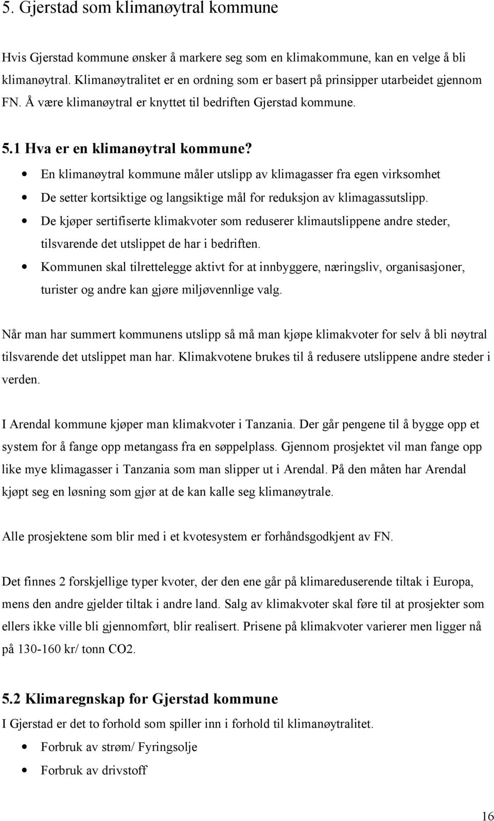 En klimanøytral kommune måler utslipp av klimagasser fra egen virksomhet De setter kortsiktige og langsiktige mål for reduksjon av klimagassutslipp.