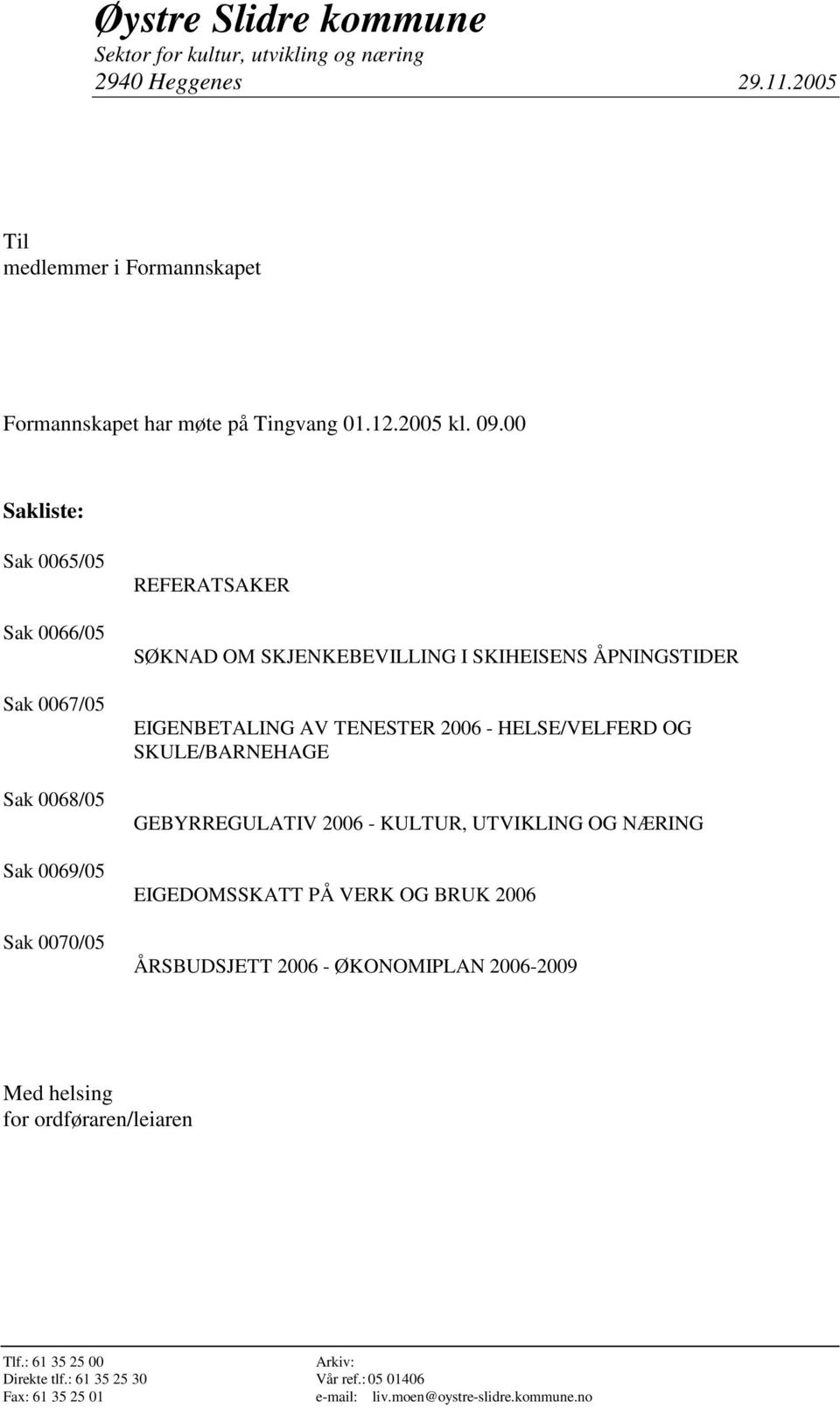 TENESTER 2006 - HELSE/VELFERD OG SKULE/BARNEHAGE GEBYRREGULATIV 2006 - KULTUR, UTVIKLING OG NÆRING EIGEDOMSSKATT PÅ VERK OG BRUK 2006 ÅRSBUDSJETT 2006 - ØKONOMIPLAN