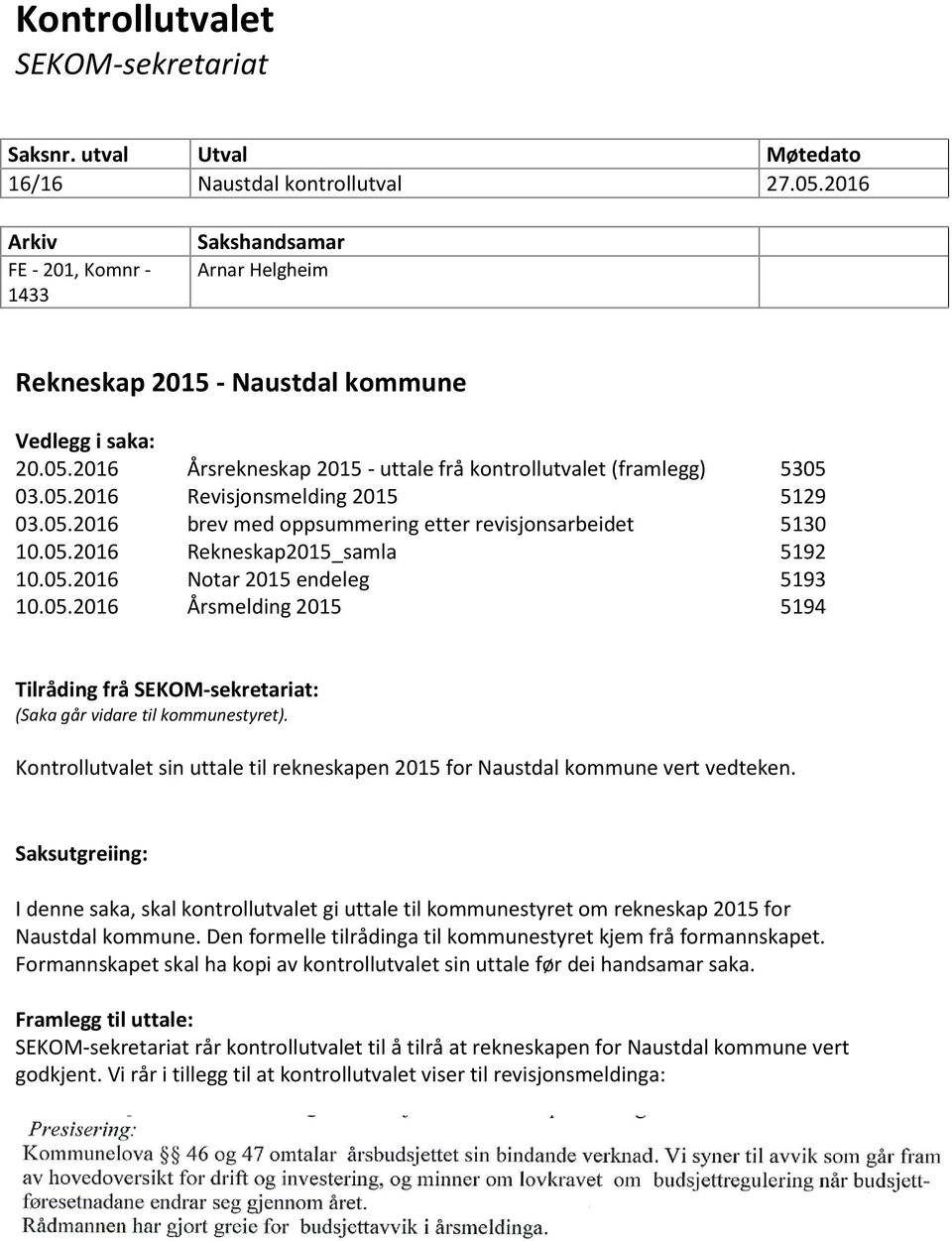 05.2016 brev med oppsummering etter revisjonsarbeidet 5130 10.05.2016 Rekneskap2015_samla 5192 10.05.2016 Notar 2015 endeleg 5193 10.05.2016 Årsmelding 2015 5194 Tilråding frå SEKOM-sekretariat: (Saka går vidare til kommunestyret).