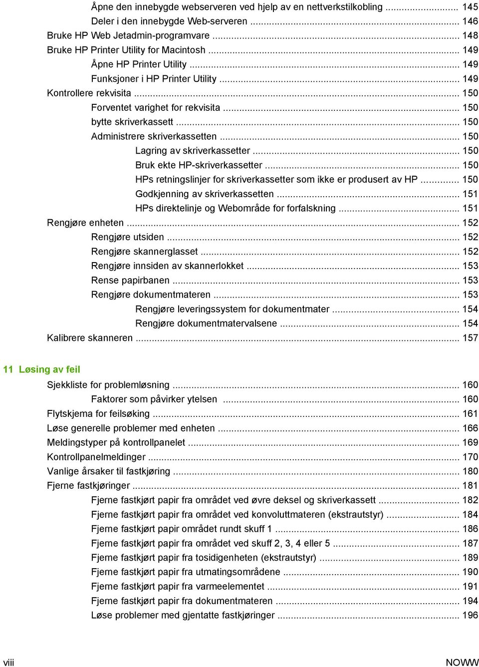 .. 150 Administrere skriverkassetten... 150 Lagring av skriverkassetter... 150 Bruk ekte HP-skriverkassetter... 150 HPs retningslinjer for skriverkassetter som ikke er produsert av HP.