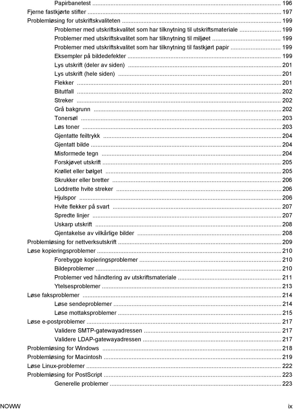 .. 199 Lys utskrift (deler av siden)... 201 Lys utskrift (hele siden)... 201 Flekker... 201 Bitutfall... 202 Streker... 202 Grå bakgrunn... 202 Tonersøl... 203 Løs toner... 203 Gjentatte feiltrykk.