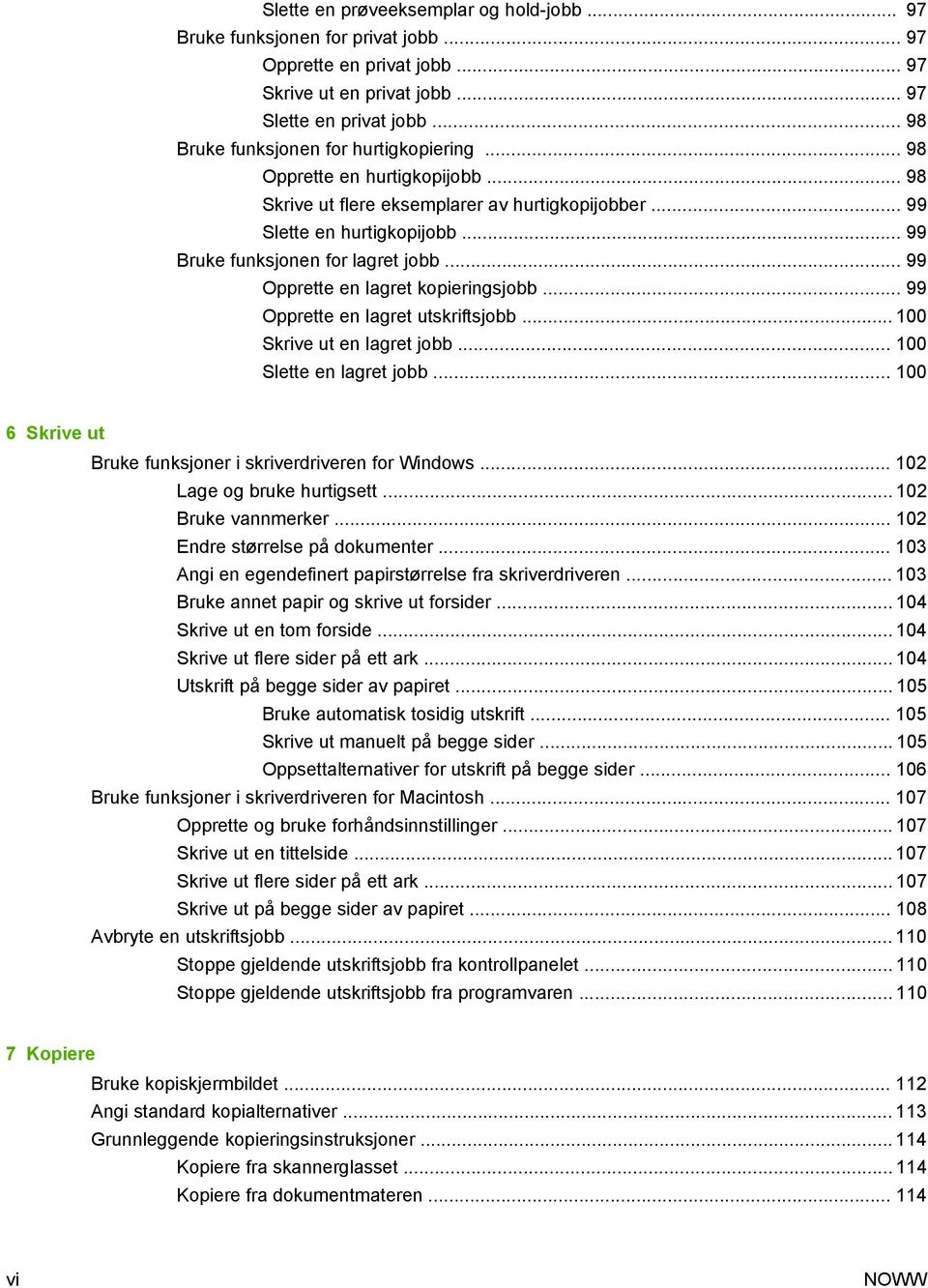 .. 99 Opprette en lagret kopieringsjobb... 99 Opprette en lagret utskriftsjobb... 100 Skrive ut en lagret jobb... 100 Slette en lagret jobb.