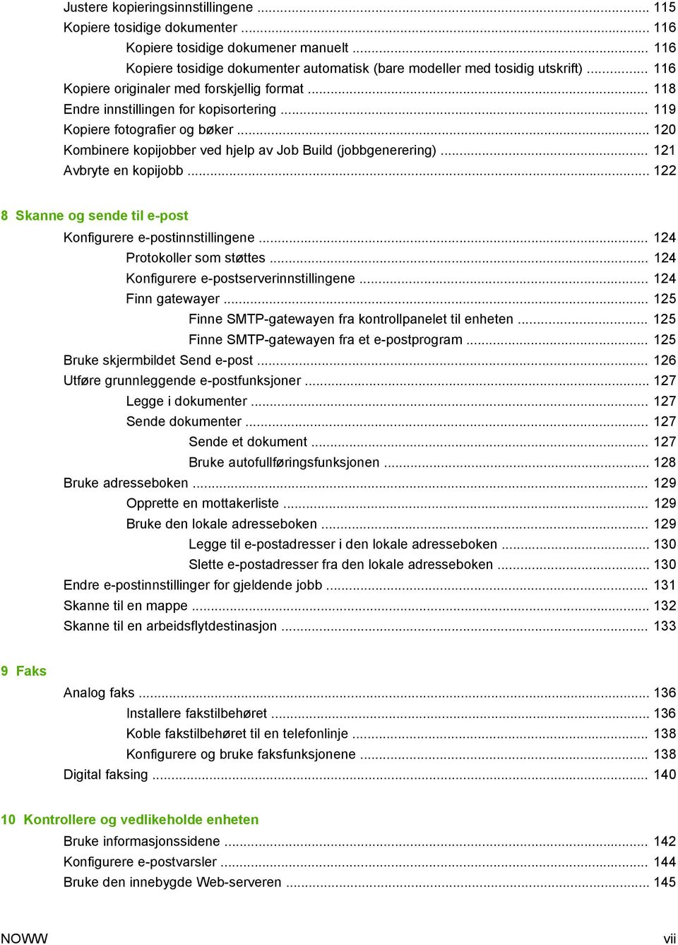 .. 121 Avbryte en kopijobb... 122 8 Skanne og sende til e-post Konfigurere e-postinnstillingene... 124 Protokoller som støttes... 124 Konfigurere e-postserverinnstillingene... 124 Finn gatewayer.