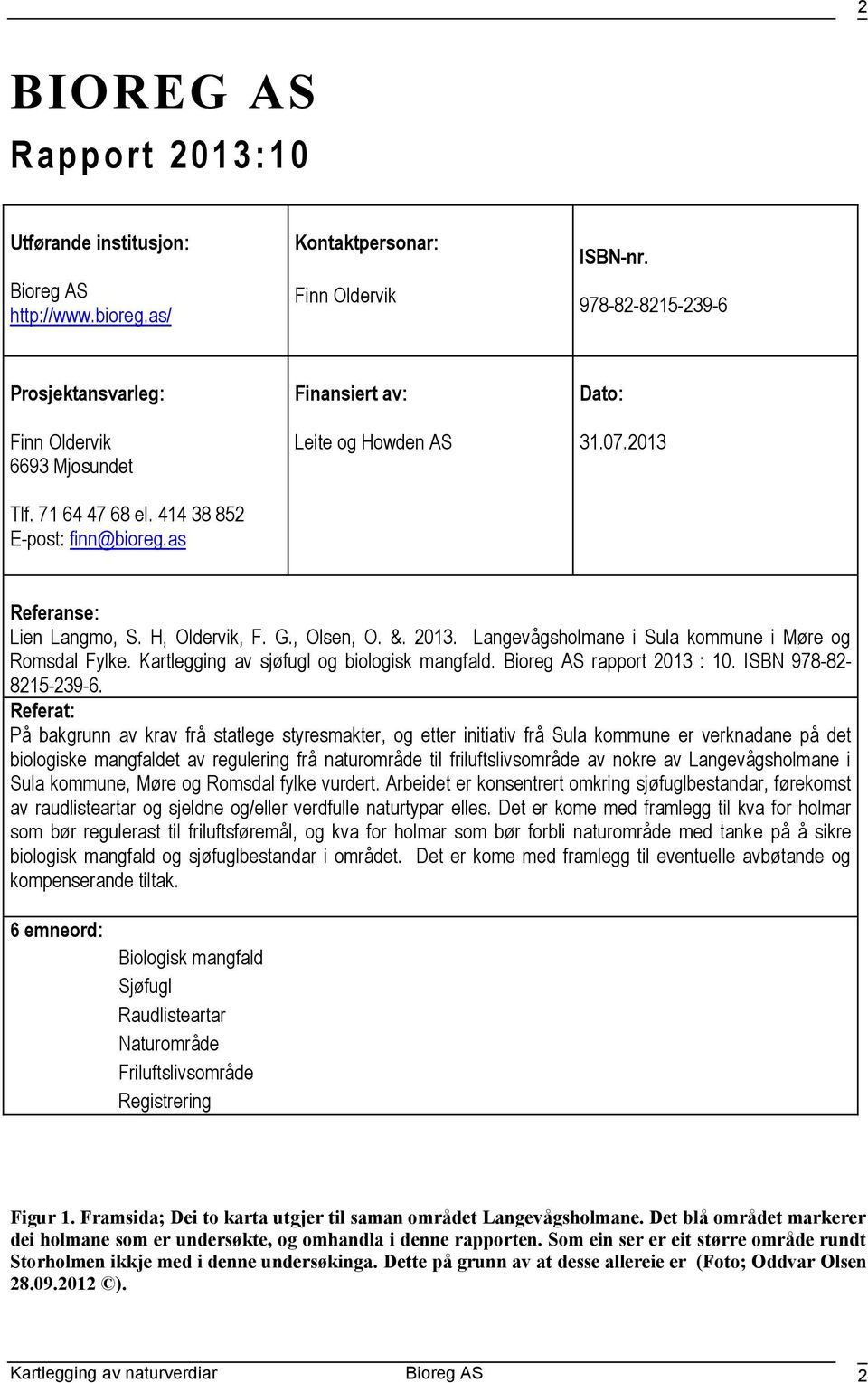 Langevågsholmane i Sula kommune i Møre og Romsdal Fylke. Kartlegging av sjøfugl og biologisk mangfald. rapport 2013 : 10. ISBN 978-82- 8215-239-6.