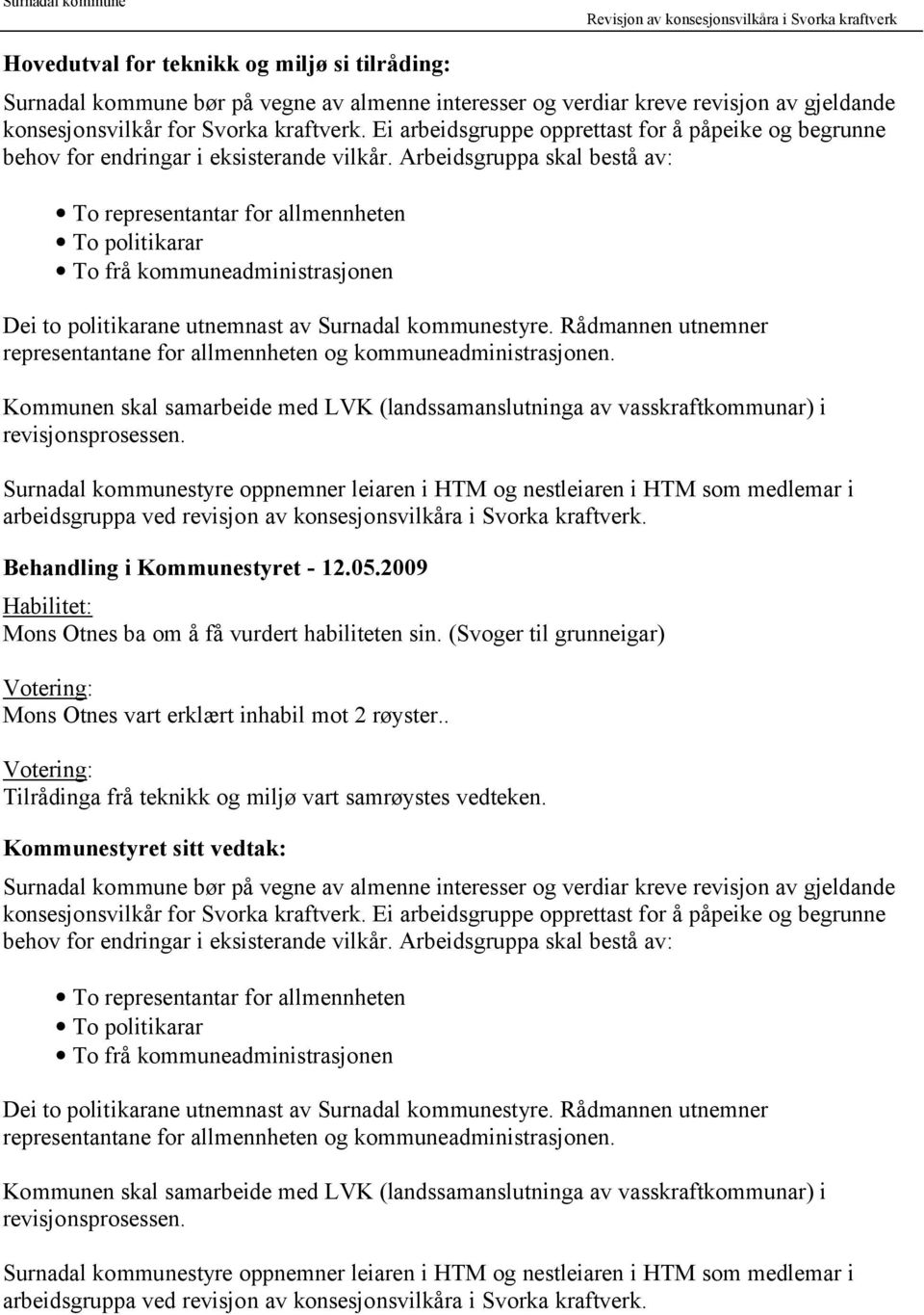 Rådmannen utnemner representantane for allmennheten og kommuneadministrasjonen.