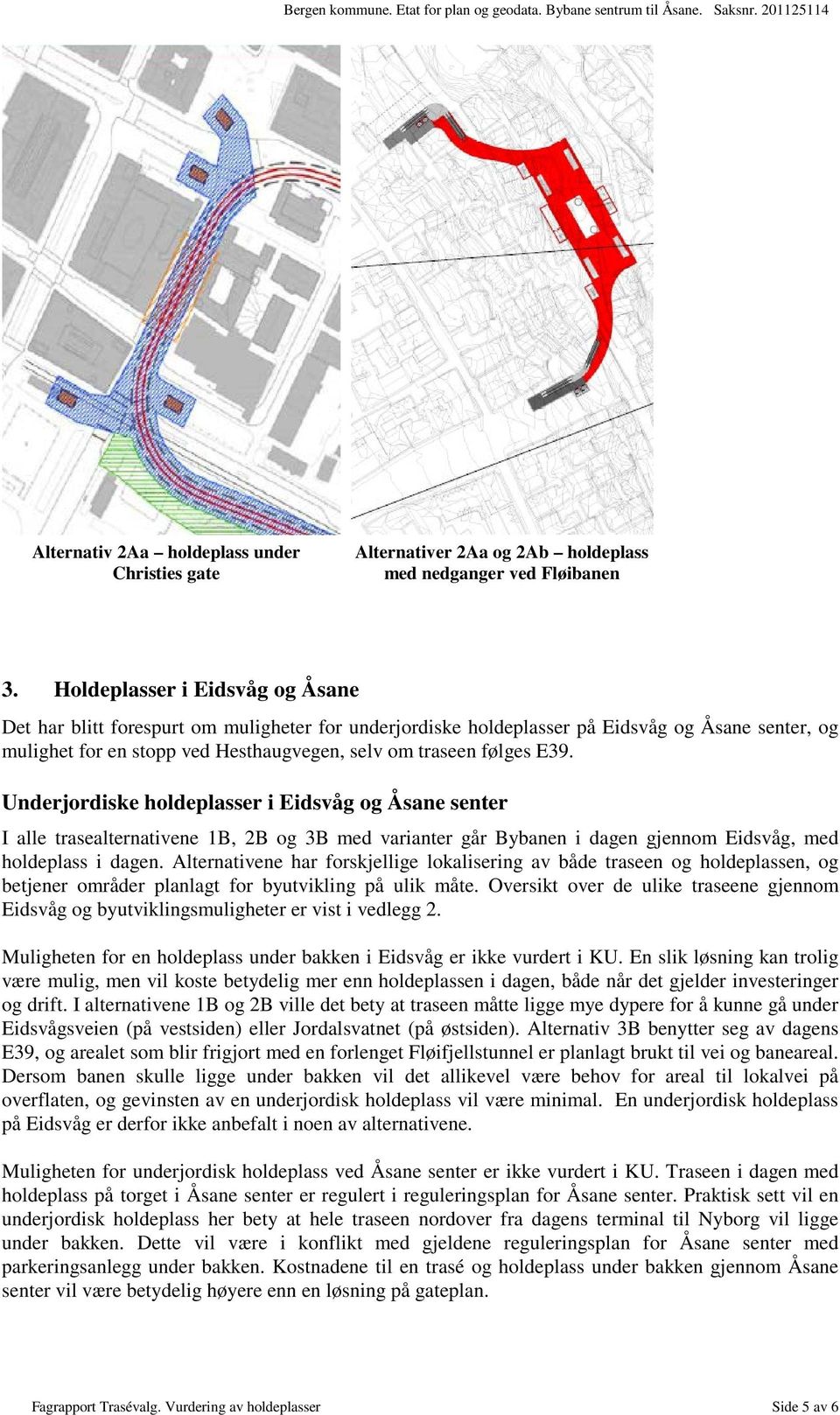 Underjordiske holdeplasser i Eidsvåg og Åsane senter I alle trasealternativene 1B, 2B og 3B med varianter går Bybanen i dagen gjennom Eidsvåg, med holdeplass i dagen.