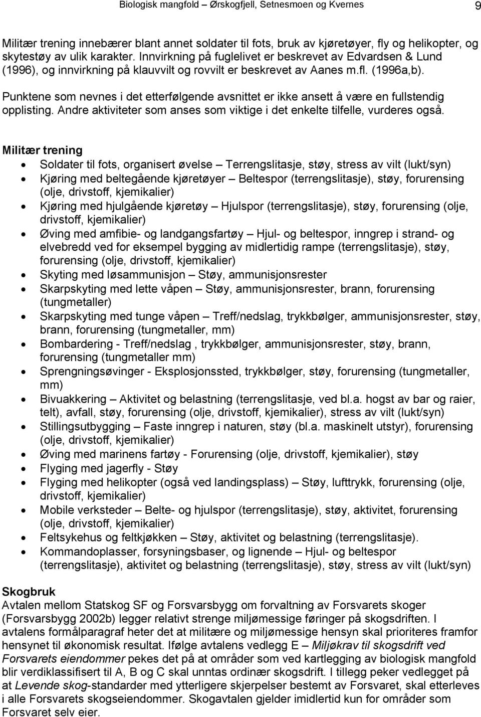 Punktene som nevnes i det etterfølgende avsnittet er ikke ansett å være en fullstendig opplisting. Andre aktiviteter som anses som viktige i det enkelte tilfelle, vurderes også.