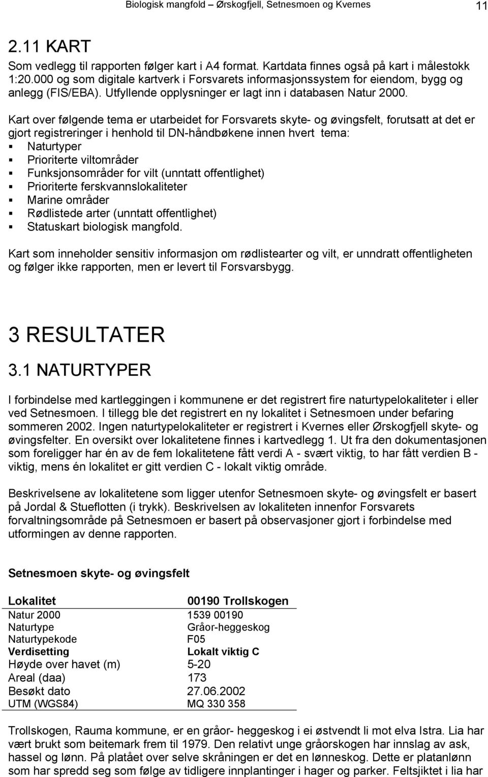 Kart over følgende tema er utarbeidet for Forsvarets skyte- og øvingsfelt, forutsatt at det er gjort registreringer i henhold til DN-håndbøkene innen hvert tema: Naturtyper Prioriterte viltområder